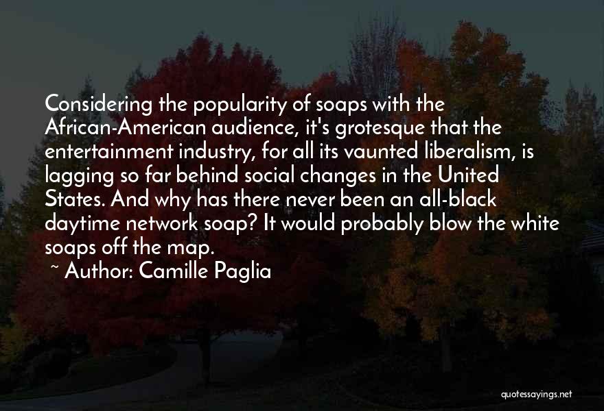 Camille Paglia Quotes: Considering The Popularity Of Soaps With The African-american Audience, It's Grotesque That The Entertainment Industry, For All Its Vaunted Liberalism,