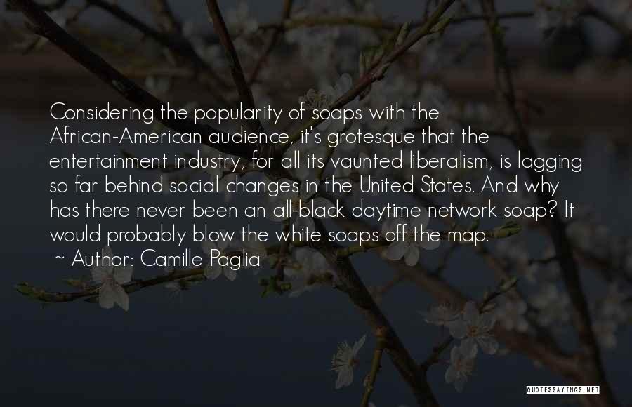Camille Paglia Quotes: Considering The Popularity Of Soaps With The African-american Audience, It's Grotesque That The Entertainment Industry, For All Its Vaunted Liberalism,