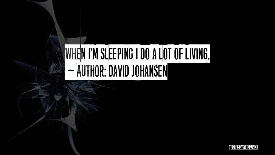 David Johansen Quotes: When I'm Sleeping I Do A Lot Of Living.