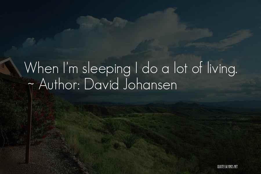 David Johansen Quotes: When I'm Sleeping I Do A Lot Of Living.