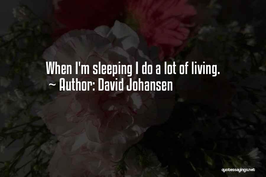 David Johansen Quotes: When I'm Sleeping I Do A Lot Of Living.
