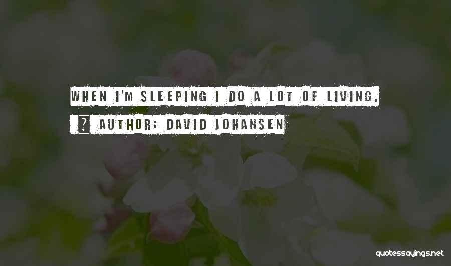 David Johansen Quotes: When I'm Sleeping I Do A Lot Of Living.