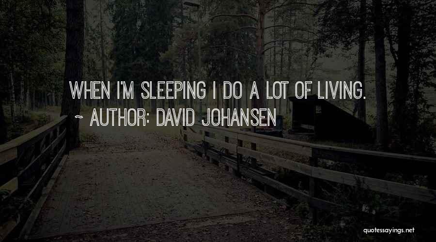 David Johansen Quotes: When I'm Sleeping I Do A Lot Of Living.