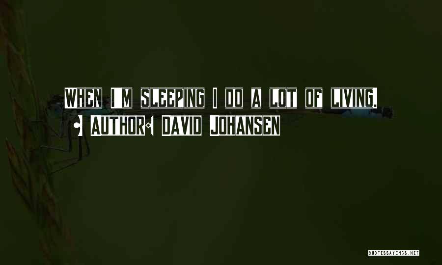 David Johansen Quotes: When I'm Sleeping I Do A Lot Of Living.