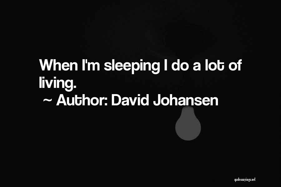 David Johansen Quotes: When I'm Sleeping I Do A Lot Of Living.