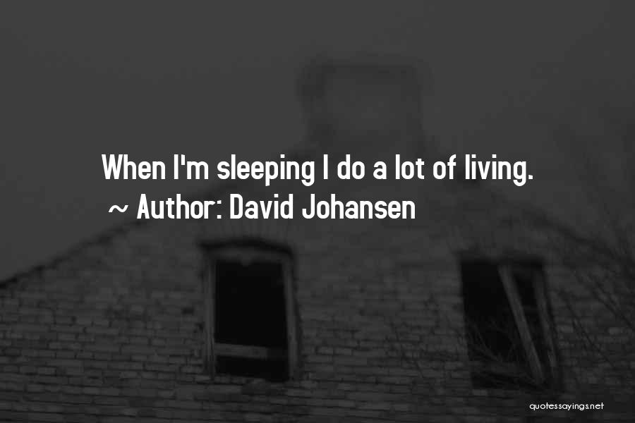 David Johansen Quotes: When I'm Sleeping I Do A Lot Of Living.