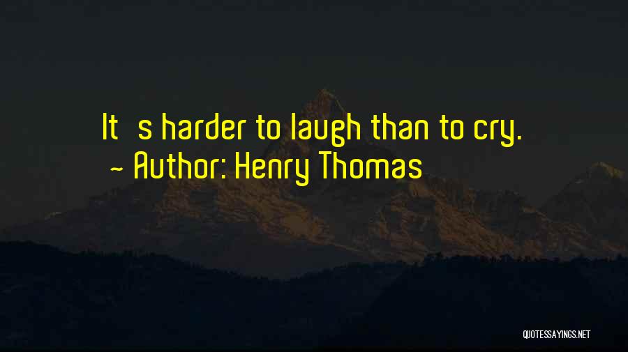Henry Thomas Quotes: It's Harder To Laugh Than To Cry.