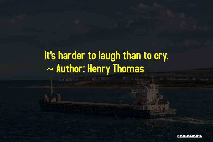 Henry Thomas Quotes: It's Harder To Laugh Than To Cry.
