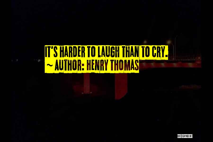 Henry Thomas Quotes: It's Harder To Laugh Than To Cry.