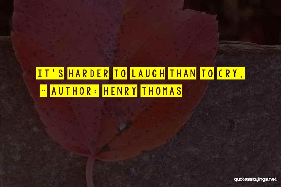 Henry Thomas Quotes: It's Harder To Laugh Than To Cry.