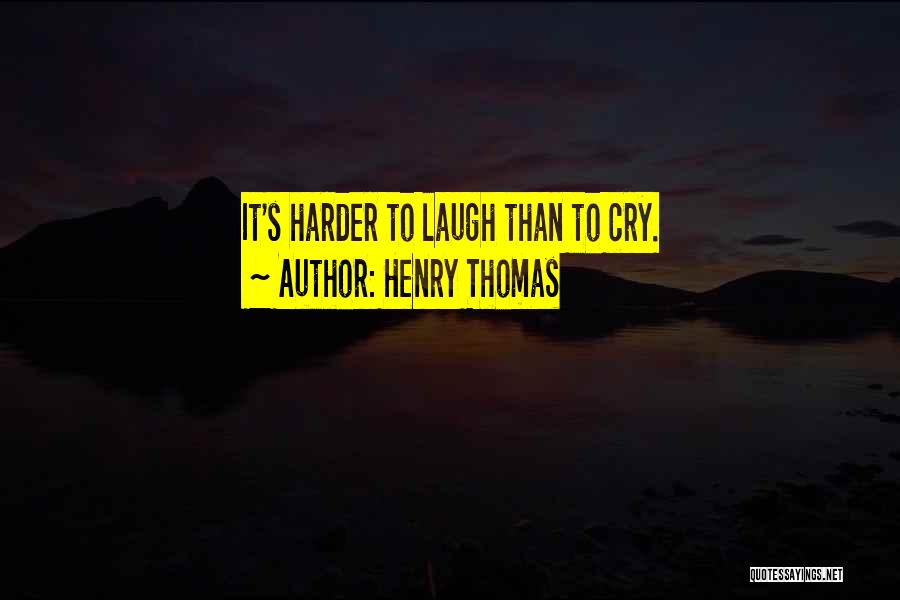 Henry Thomas Quotes: It's Harder To Laugh Than To Cry.