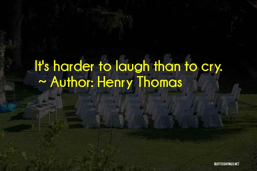 Henry Thomas Quotes: It's Harder To Laugh Than To Cry.