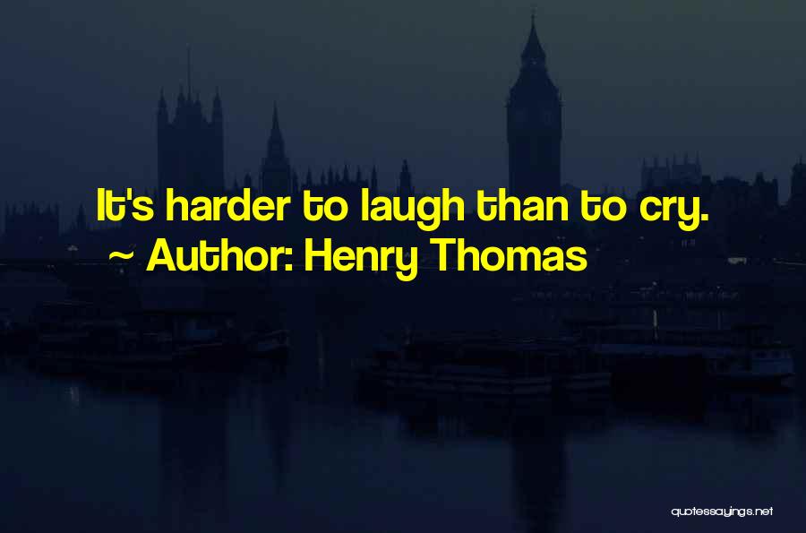 Henry Thomas Quotes: It's Harder To Laugh Than To Cry.