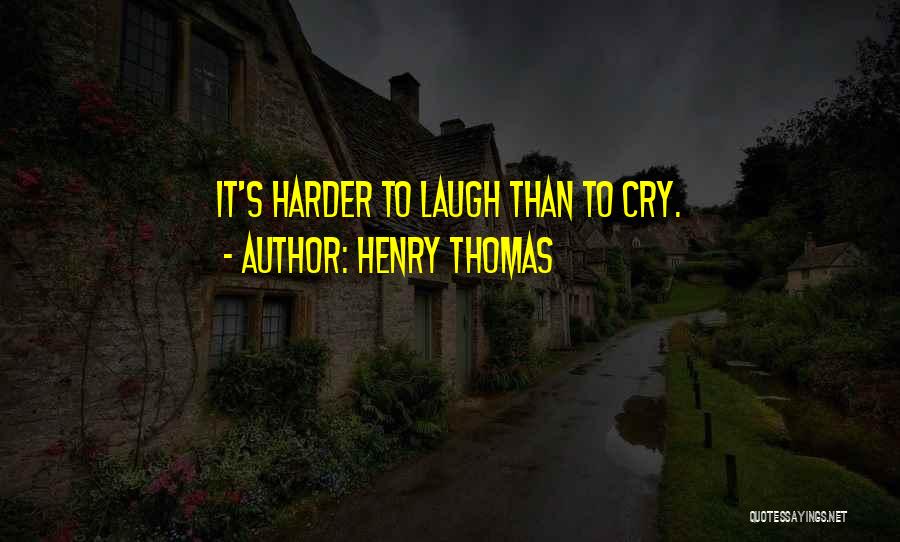 Henry Thomas Quotes: It's Harder To Laugh Than To Cry.