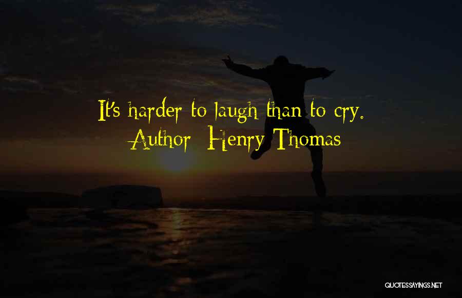 Henry Thomas Quotes: It's Harder To Laugh Than To Cry.