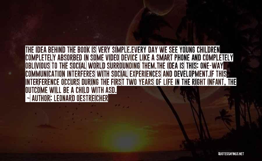 Leonard Oestreicher Quotes: The Idea Behind The Book Is Very Simple.every Day We See Young Children Completely Absorbed In Some Video Device Like