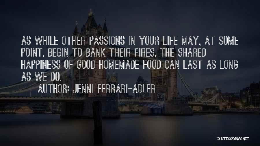 Jenni Ferrari-Adler Quotes: As While Other Passions In Your Life May, At Some Point, Begin To Bank Their Fires, The Shared Happiness Of