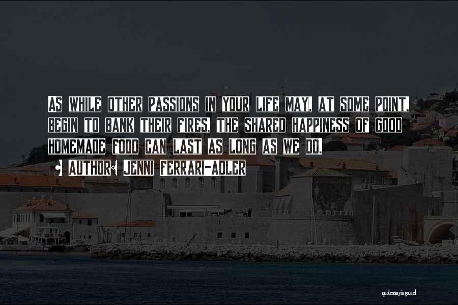 Jenni Ferrari-Adler Quotes: As While Other Passions In Your Life May, At Some Point, Begin To Bank Their Fires, The Shared Happiness Of