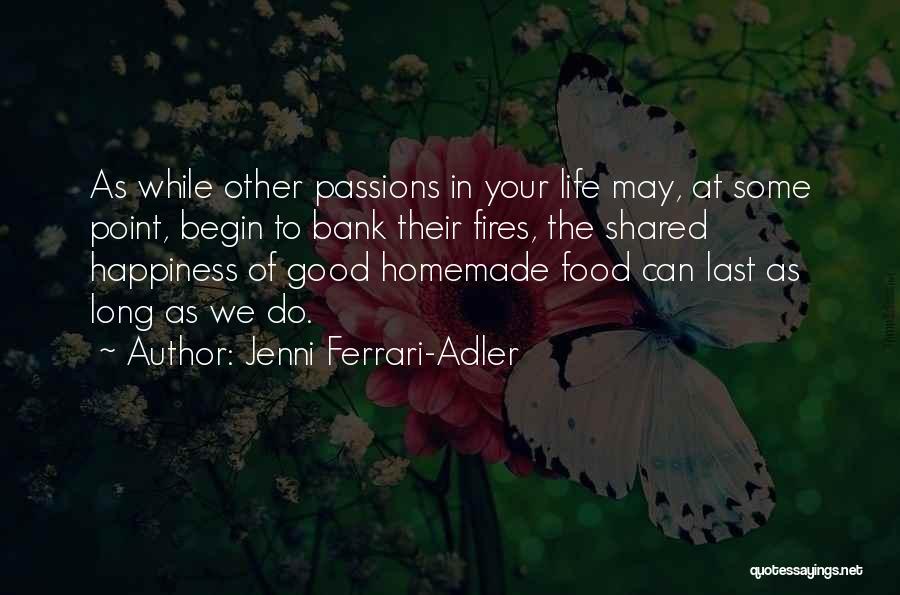 Jenni Ferrari-Adler Quotes: As While Other Passions In Your Life May, At Some Point, Begin To Bank Their Fires, The Shared Happiness Of