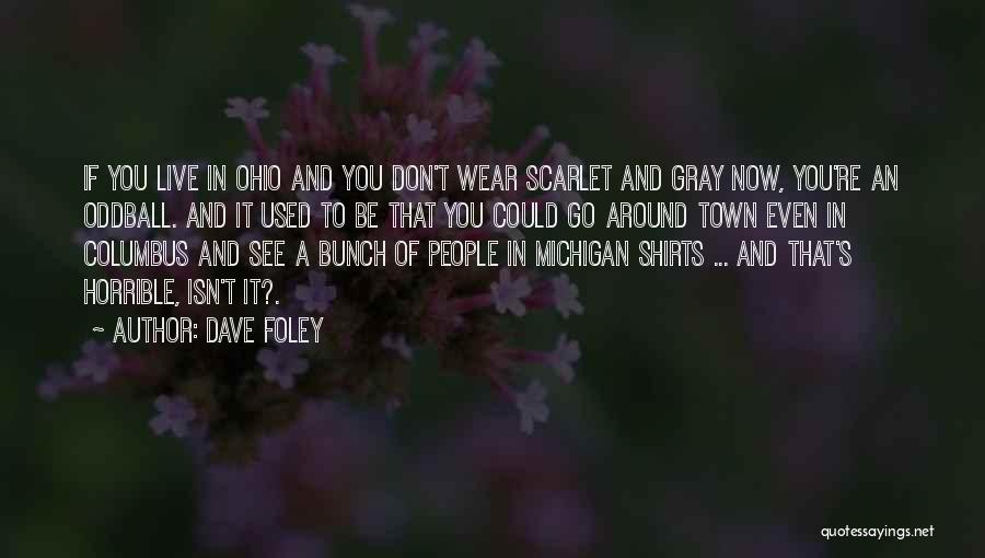 Dave Foley Quotes: If You Live In Ohio And You Don't Wear Scarlet And Gray Now, You're An Oddball. And It Used To
