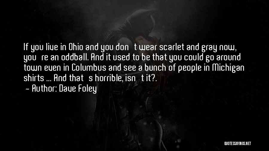 Dave Foley Quotes: If You Live In Ohio And You Don't Wear Scarlet And Gray Now, You're An Oddball. And It Used To