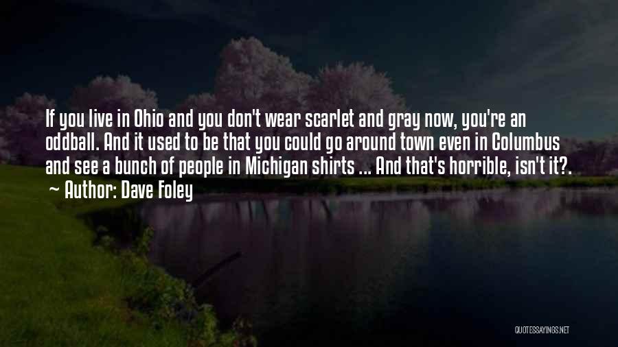 Dave Foley Quotes: If You Live In Ohio And You Don't Wear Scarlet And Gray Now, You're An Oddball. And It Used To