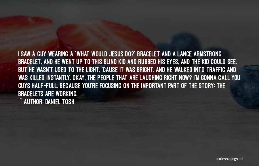 Daniel Tosh Quotes: I Saw A Guy Wearing A What Would Jesus Do? Bracelet And A Lance Armstrong Bracelet, And He Went Up