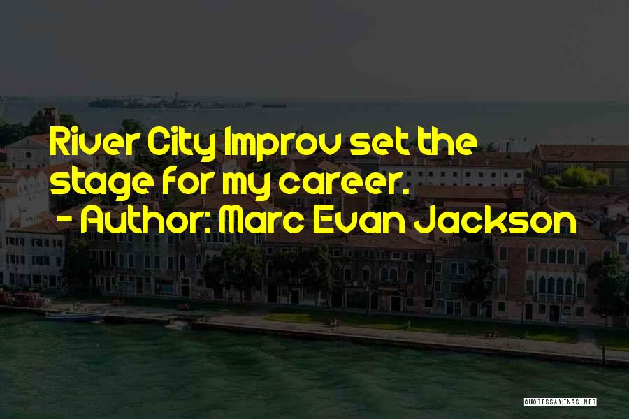 Marc Evan Jackson Quotes: River City Improv Set The Stage For My Career.
