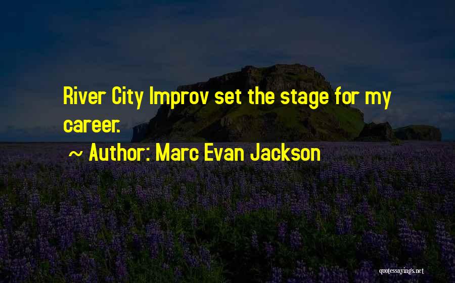 Marc Evan Jackson Quotes: River City Improv Set The Stage For My Career.