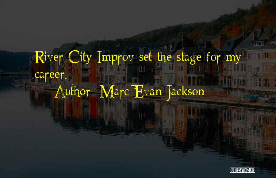 Marc Evan Jackson Quotes: River City Improv Set The Stage For My Career.