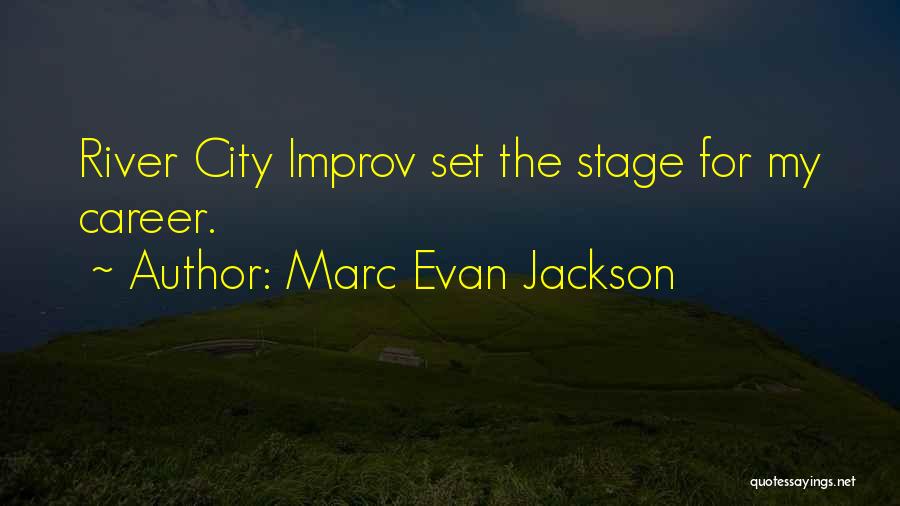 Marc Evan Jackson Quotes: River City Improv Set The Stage For My Career.