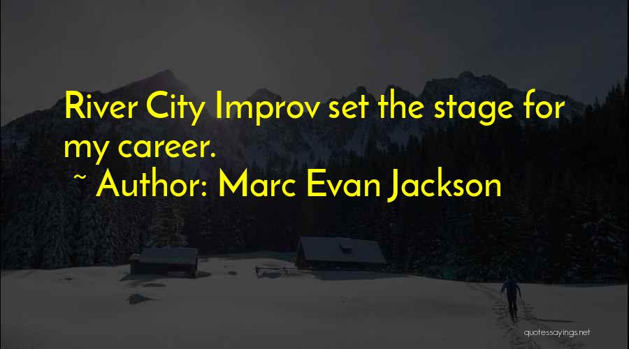 Marc Evan Jackson Quotes: River City Improv Set The Stage For My Career.