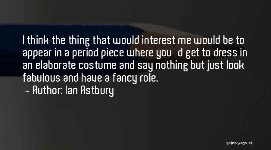 Ian Astbury Quotes: I Think The Thing That Would Interest Me Would Be To Appear In A Period Piece Where You'd Get To