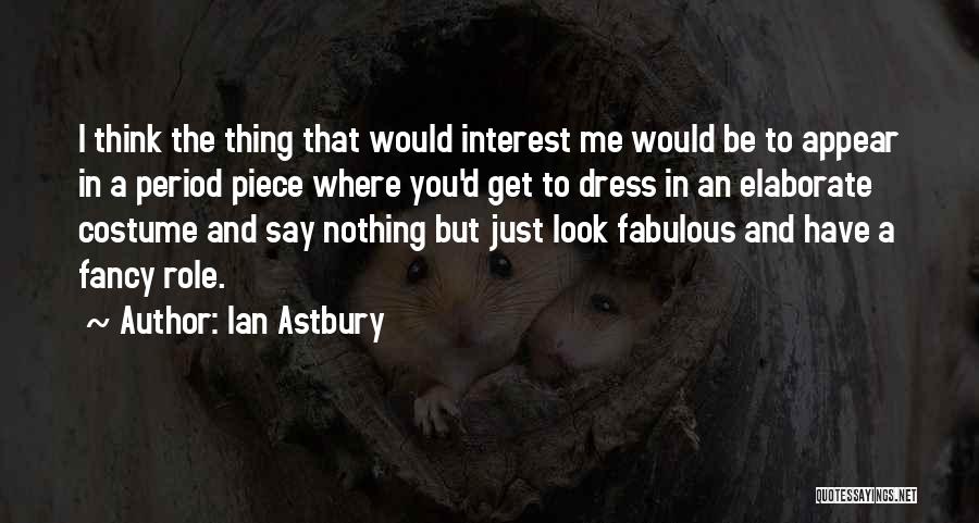 Ian Astbury Quotes: I Think The Thing That Would Interest Me Would Be To Appear In A Period Piece Where You'd Get To