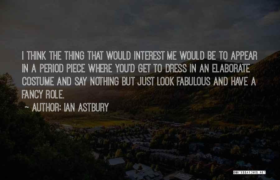 Ian Astbury Quotes: I Think The Thing That Would Interest Me Would Be To Appear In A Period Piece Where You'd Get To