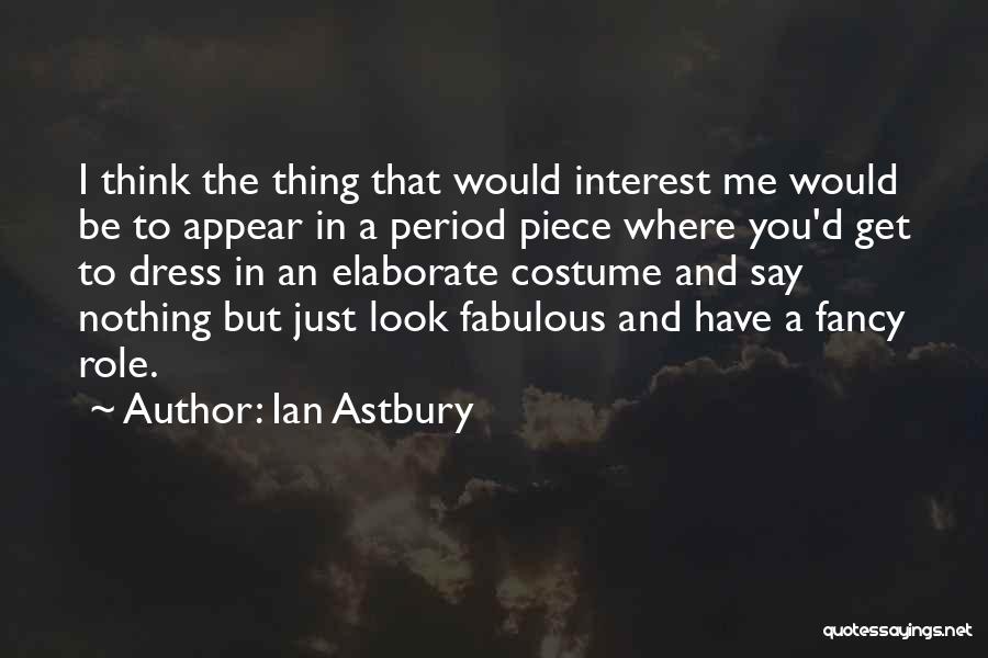 Ian Astbury Quotes: I Think The Thing That Would Interest Me Would Be To Appear In A Period Piece Where You'd Get To