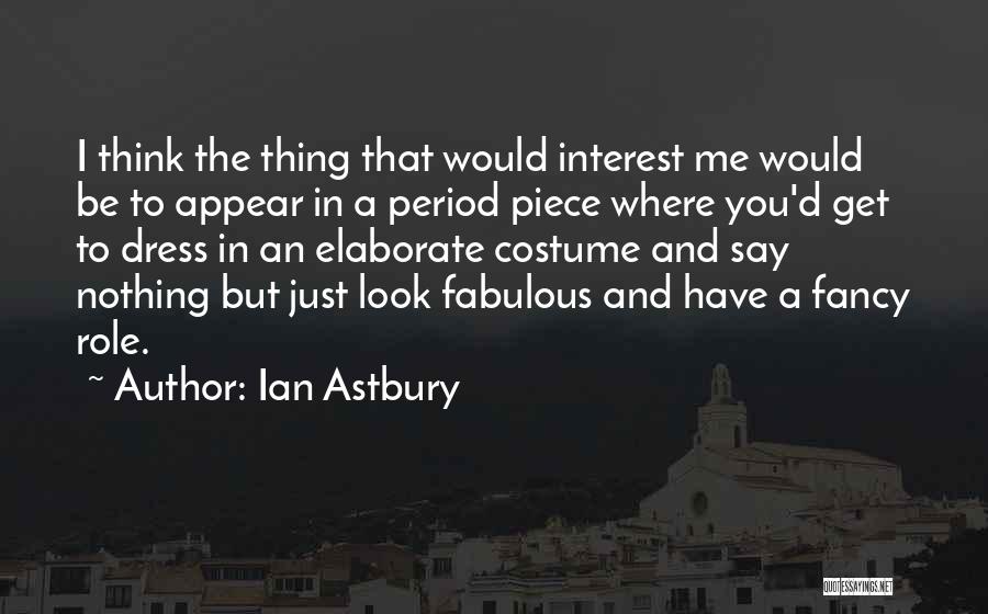 Ian Astbury Quotes: I Think The Thing That Would Interest Me Would Be To Appear In A Period Piece Where You'd Get To