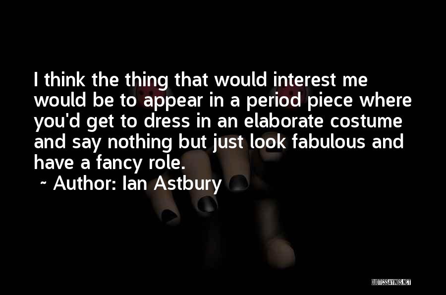 Ian Astbury Quotes: I Think The Thing That Would Interest Me Would Be To Appear In A Period Piece Where You'd Get To