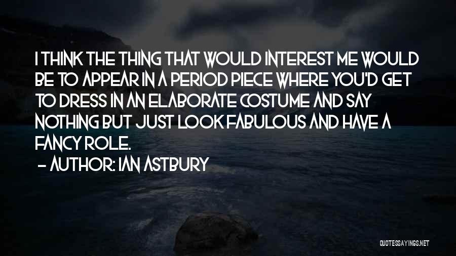 Ian Astbury Quotes: I Think The Thing That Would Interest Me Would Be To Appear In A Period Piece Where You'd Get To