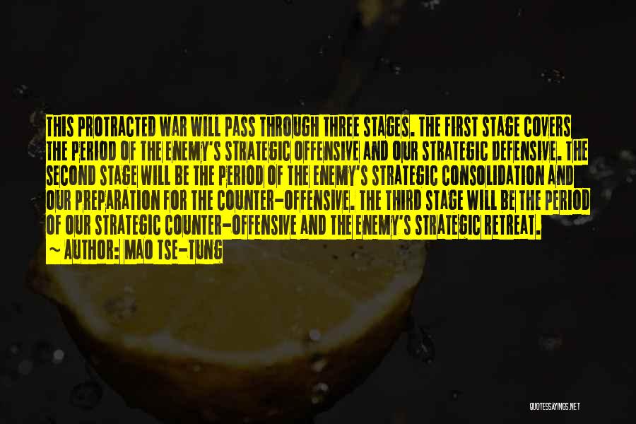 Mao Tse-tung Quotes: This Protracted War Will Pass Through Three Stages. The First Stage Covers The Period Of The Enemy's Strategic Offensive And