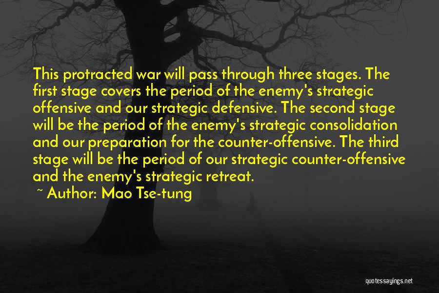 Mao Tse-tung Quotes: This Protracted War Will Pass Through Three Stages. The First Stage Covers The Period Of The Enemy's Strategic Offensive And