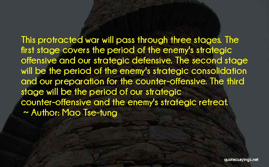 Mao Tse-tung Quotes: This Protracted War Will Pass Through Three Stages. The First Stage Covers The Period Of The Enemy's Strategic Offensive And