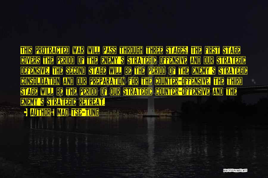 Mao Tse-tung Quotes: This Protracted War Will Pass Through Three Stages. The First Stage Covers The Period Of The Enemy's Strategic Offensive And