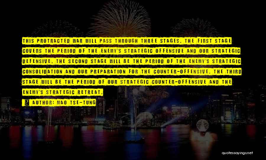 Mao Tse-tung Quotes: This Protracted War Will Pass Through Three Stages. The First Stage Covers The Period Of The Enemy's Strategic Offensive And