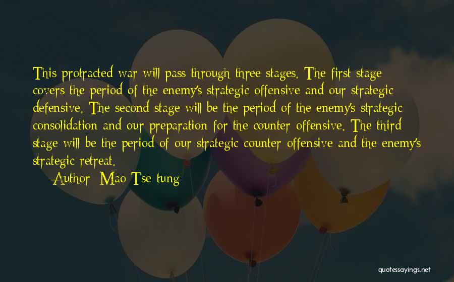 Mao Tse-tung Quotes: This Protracted War Will Pass Through Three Stages. The First Stage Covers The Period Of The Enemy's Strategic Offensive And