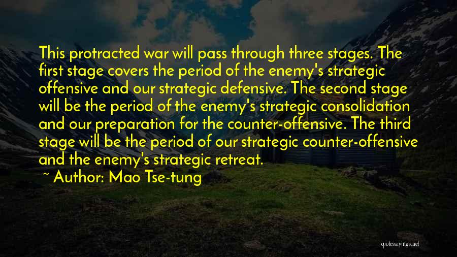 Mao Tse-tung Quotes: This Protracted War Will Pass Through Three Stages. The First Stage Covers The Period Of The Enemy's Strategic Offensive And