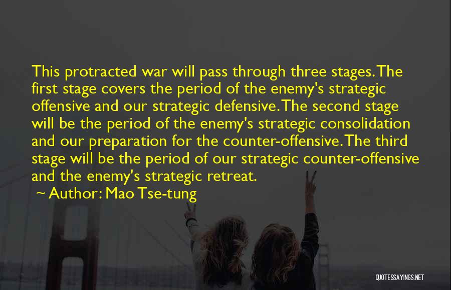 Mao Tse-tung Quotes: This Protracted War Will Pass Through Three Stages. The First Stage Covers The Period Of The Enemy's Strategic Offensive And