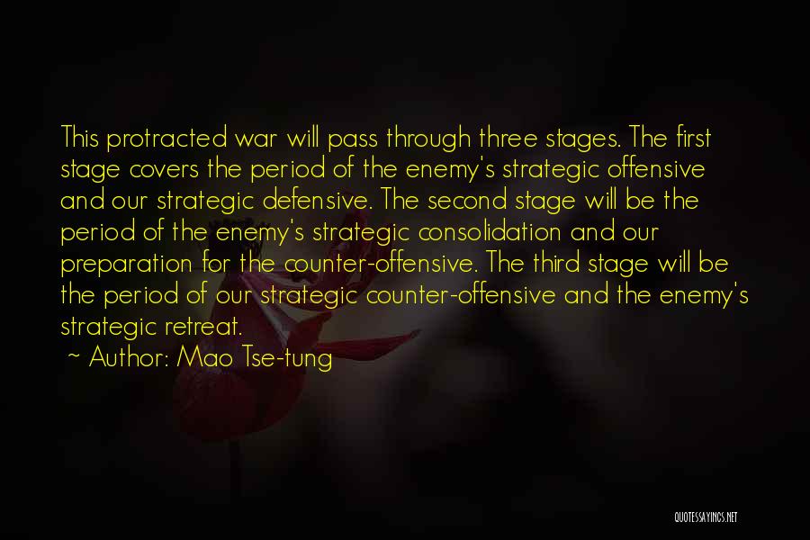 Mao Tse-tung Quotes: This Protracted War Will Pass Through Three Stages. The First Stage Covers The Period Of The Enemy's Strategic Offensive And