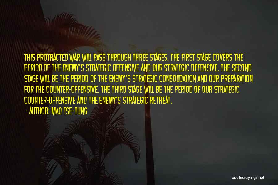 Mao Tse-tung Quotes: This Protracted War Will Pass Through Three Stages. The First Stage Covers The Period Of The Enemy's Strategic Offensive And