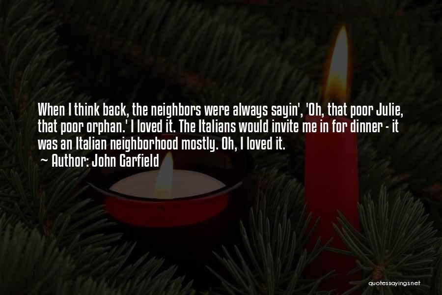 John Garfield Quotes: When I Think Back, The Neighbors Were Always Sayin', 'oh, That Poor Julie, That Poor Orphan.' I Loved It. The